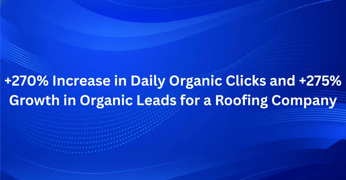 Increase in Organic Clicks and Organic Leads for a Roofing Company in Raleigh, NC